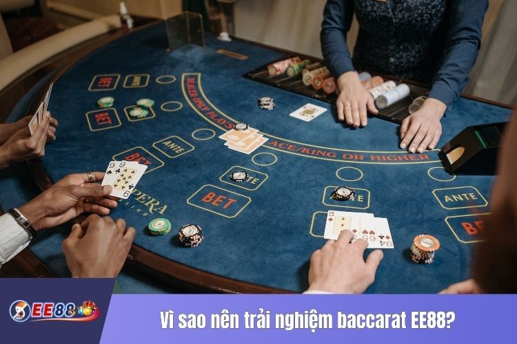 Vì sao nên trải nghiệm baccarat EE88?