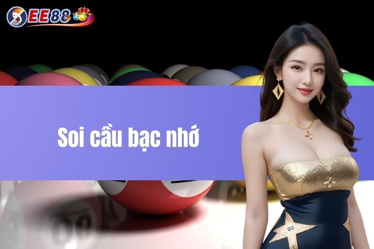 Soi cầu bạc nhớ là gì? Cách soi cầu thắng đậm mới nhất 2024