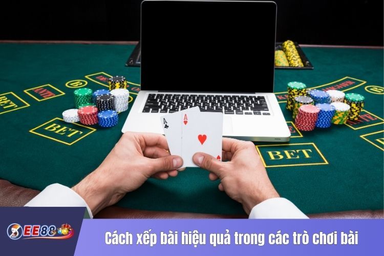 Cách xếp bài hiệu quả trong các trò chơi bài