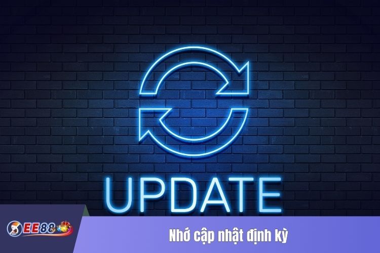 Nhớ cập nhật định kỳ