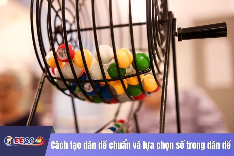 Cách tạo dàn đề chuẩn và nguyên tắc lựa chọn số trong dàn đề