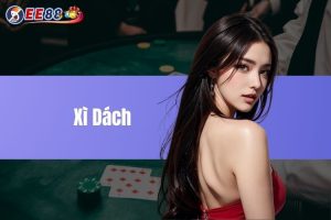 Xì Dách - Trải nghiệm game bài đỉnh cao tại nhà cái EE88